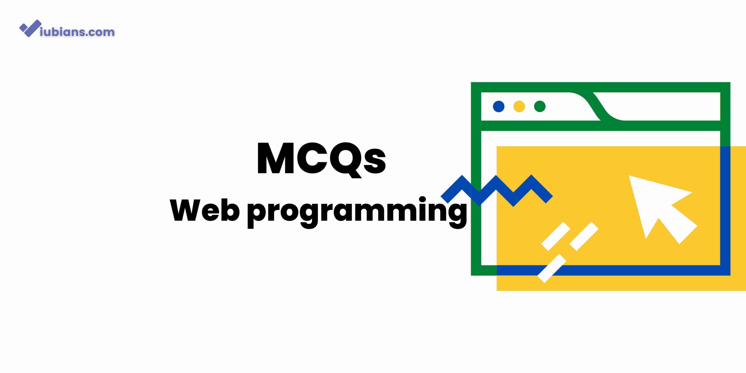 Web Programming MCQs - Multiple Choice Questions With Answers » Iubians